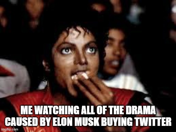 The plot thickens |  ME WATCHING ALL OF THE DRAMA CAUSED BY ELON MUSK BUYING TWITTER | image tagged in michael jackson popcorn 2,elon musk,twitter,political meme,funny | made w/ Imgflip meme maker