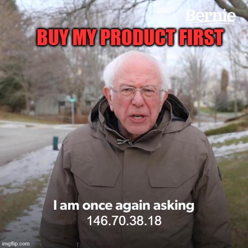 evil be like | BUY MY PRODUCT FIRST; 146.70.38.18 | image tagged in memes,bernie i am once again asking for your support,not,real | made w/ Imgflip meme maker