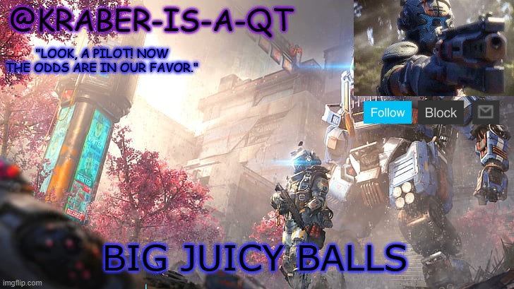 Kraber-is-a-qt | BIG JUICY BALLS | image tagged in kraber-is-a-qt | made w/ Imgflip meme maker