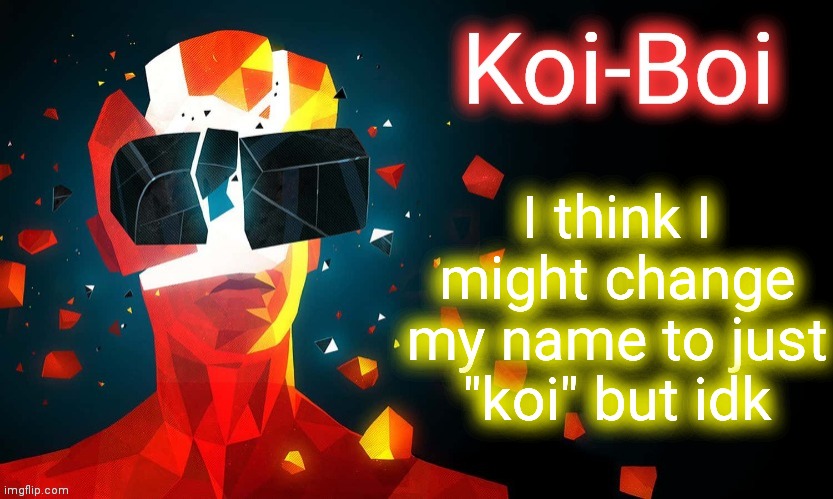 It's what I get called on discord | I think I might change my name to just "koi" but idk | image tagged in koi-boi superhot template | made w/ Imgflip meme maker