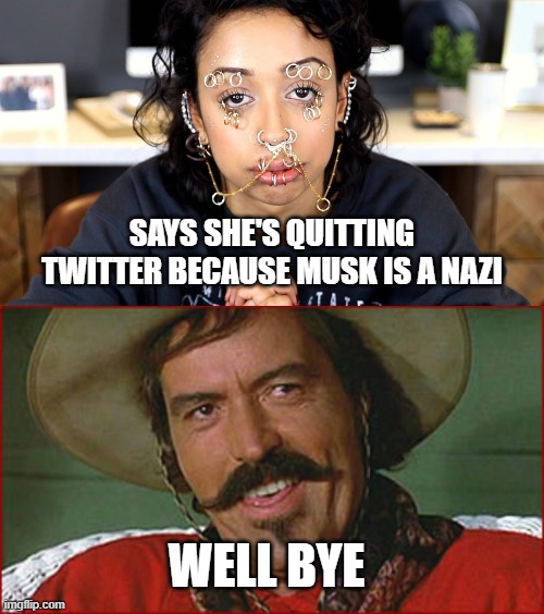 SAYS SHE'S QUITTING TWITTER BECAUSE MUSK IS A NAZI; WELL BYE | image tagged in curly bill | made w/ Imgflip meme maker