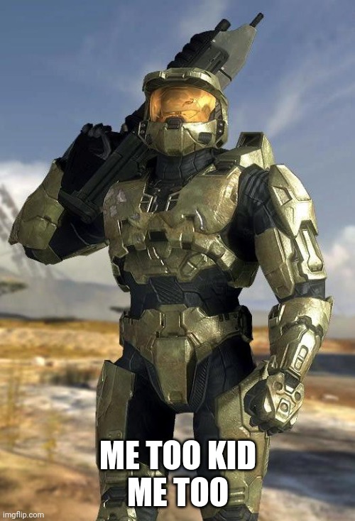 master chief | ME TOO KID
ME TOO | image tagged in master chief | made w/ Imgflip meme maker