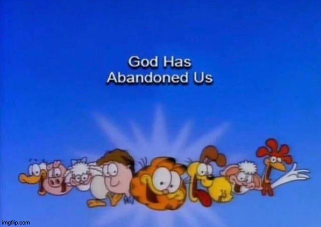 Garfield God has abandoned us | image tagged in garfield god has abandoned us | made w/ Imgflip meme maker