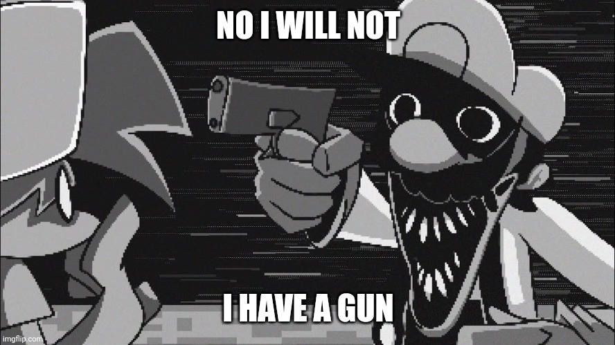 GB With A Gun | NO I WILL NOT I HAVE A GUN | image tagged in gb with a gun | made w/ Imgflip meme maker