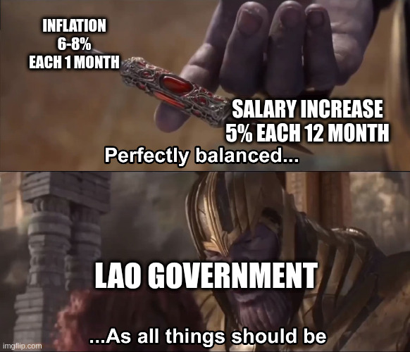 Thanos perfectly balanced as all things should be |  INFLATION 6-8% EACH 1 MONTH; SALARY INCREASE 5% EACH 12 MONTH; LAO GOVERNMENT | image tagged in thanos perfectly balanced as all things should be | made w/ Imgflip meme maker