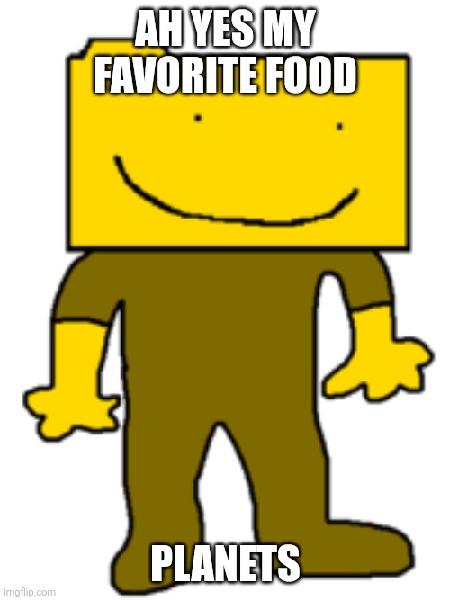 Ron | AH YES MY FAVORITE FOOD PLANETS | image tagged in ron | made w/ Imgflip meme maker
