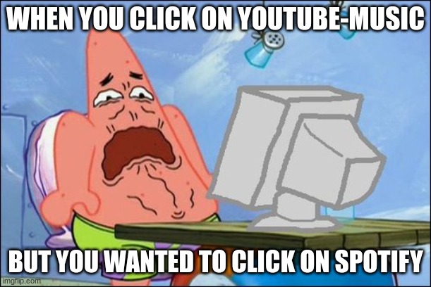 MEME | WHEN YOU CLICK ON YOUTUBE-MUSIC; BUT YOU WANTED TO CLICK ON SPOTIFY | image tagged in patrick star cringing | made w/ Imgflip meme maker