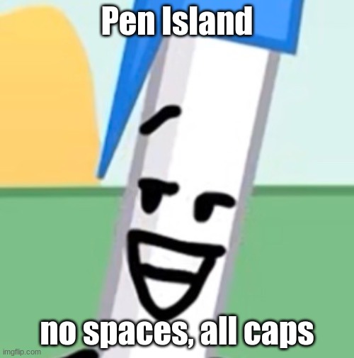 Pen Island; no spaces, all caps | made w/ Imgflip meme maker