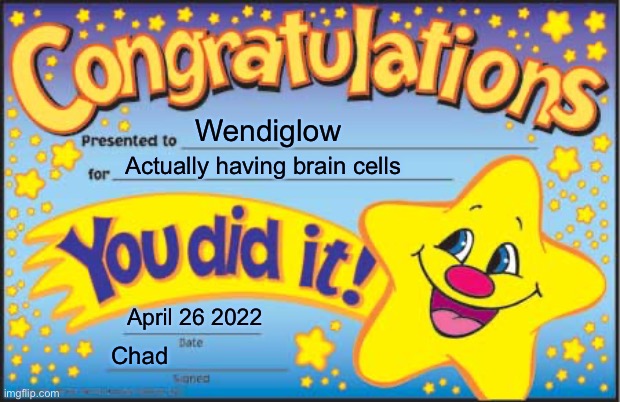Happy Star Congratulations Meme | Wendiglow Actually having brain cells April 26 2022 Chad | image tagged in memes,happy star congratulations | made w/ Imgflip meme maker