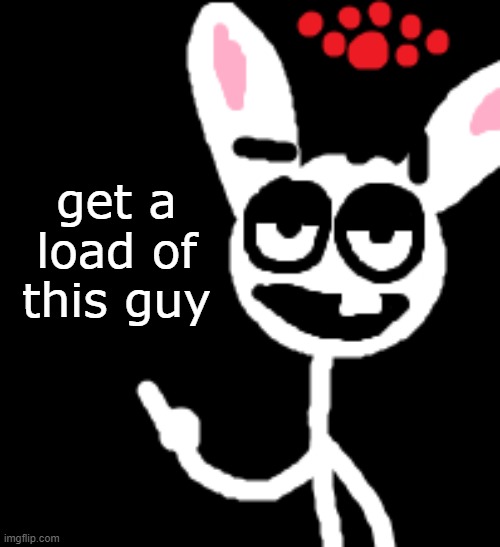 get a load of this guy | image tagged in bunni | made w/ Imgflip meme maker