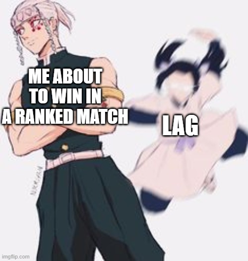 Why must this utter suffering exist | ME ABOUT TO WIN IN A RANKED MATCH; LAG | image tagged in gaming,demon slayer,memes,video games,meme | made w/ Imgflip meme maker
