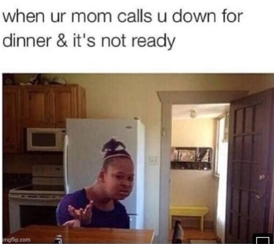No dinner? | image tagged in dinner,mom | made w/ Imgflip meme maker