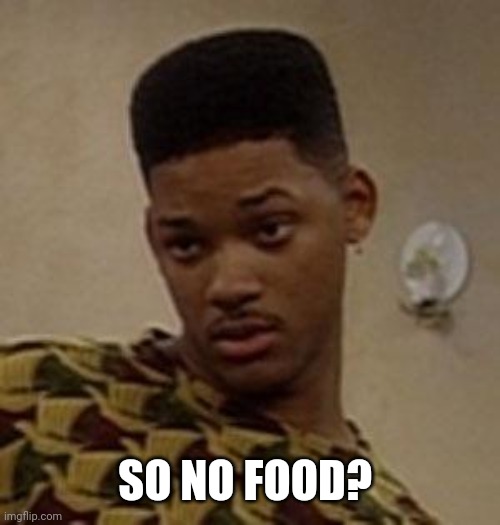 say what | SO NO FOOD? | image tagged in say what | made w/ Imgflip meme maker