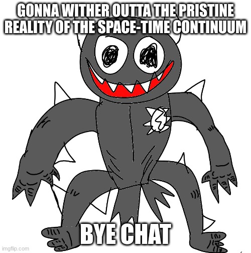 Sponk | GONNA WITHER OUTTA THE PRISTINE REALITY OF THE SPACE-TIME CONTINUUM; BYE CHAT | image tagged in sponk | made w/ Imgflip meme maker