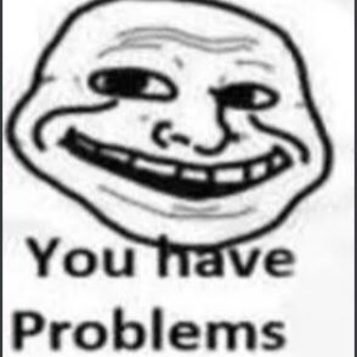 High Quality you have problems trollface Blank Meme Template