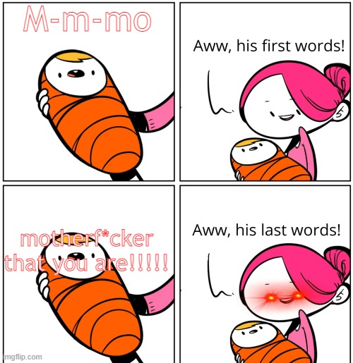 Aww, His Last Words | M-m-mo; motherf*cker that you are!!!!! | image tagged in aww his last words | made w/ Imgflip meme maker