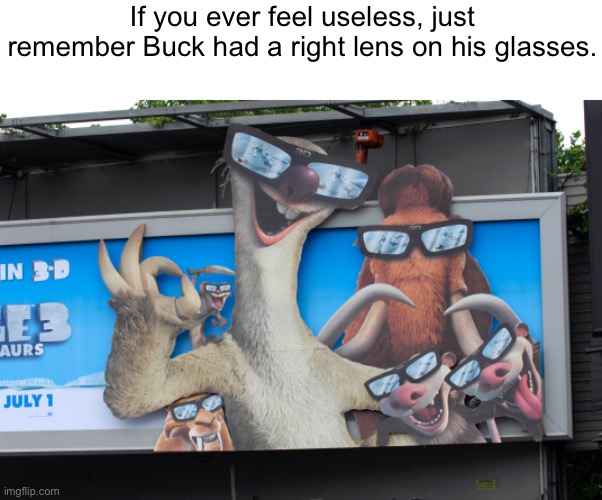 Worthless | If you ever feel useless, just remember Buck had a right lens on his glasses. | image tagged in demotivationals | made w/ Imgflip meme maker