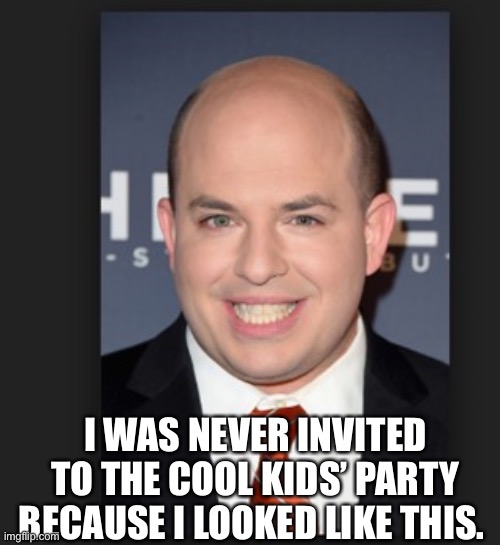 Freakish | I WAS NEVER INVITED TO THE COOL KIDS’ PARTY BECAUSE I LOOKED LIKE THIS. | image tagged in brian stelter meme 1 | made w/ Imgflip meme maker