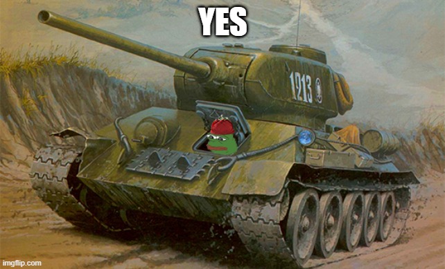 Pepe tank | YES | image tagged in pepe tank | made w/ Imgflip meme maker