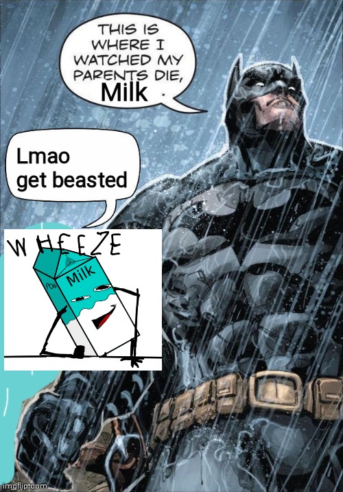 This is where I watched my parents die | Milk; Lmao get beasted | image tagged in this is where i watched my parents die | made w/ Imgflip meme maker