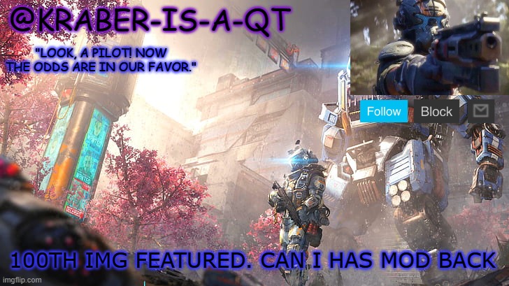 Kraber-is-a-qt | 100TH IMG FEATURED. CAN I HAS MOD BACK | image tagged in kraber-is-a-qt | made w/ Imgflip meme maker