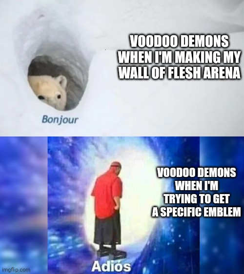 Why. Just why. | VOODOO DEMONS WHEN I'M MAKING MY WALL OF FLESH ARENA; VOODOO DEMONS WHEN I'M TRYING TO GET A SPECIFIC EMBLEM | image tagged in bonjur adios | made w/ Imgflip meme maker