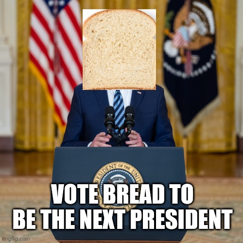 1upvote =1 vote | VOTE BREAD TO BE THE NEXT PRESIDENT | image tagged in 9 | made w/ Imgflip meme maker