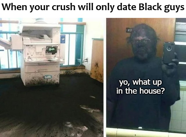 When your crush will only date Black guys; yo, what up in the house? | image tagged in yo | made w/ Imgflip meme maker