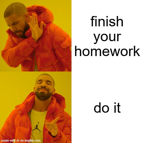 i dont want to tho | finish your homework; do it | image tagged in memes,drake hotline bling | made w/ Imgflip meme maker