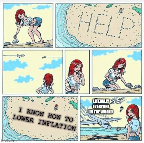 Stranded Woman Has The Answers |  LITERALLY EVERYONE IN THE WORLD; I KNOW HOW TO LOWER INFLATION | image tagged in stranded woman,political meme,politics,inflation,political humor,political memes | made w/ Imgflip meme maker