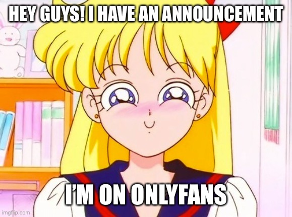 Minako is an OnlyFans | HEY GUYS! I HAVE AN ANNOUNCEMENT; I’M ON ONLYFANS | image tagged in memes,sailor moon,venus,onlyfans | made w/ Imgflip meme maker