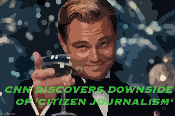 ULSP | CNN DISCOVERS DOWNSIDE OF 'CITIZEN JOURNALISM‘ | made w/ Imgflip meme maker