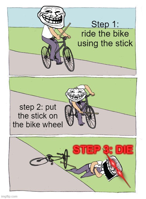 How to use a bike with 1 stick | Step 1: ride the bike using the stick; step 2: put the stick on the bike wheel; STEP 3: DIE | image tagged in memes,bike fall,troll face,rules,funny | made w/ Imgflip meme maker