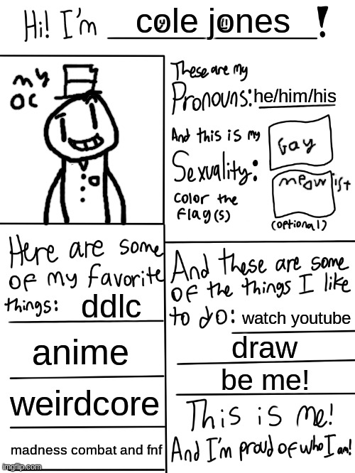 hello community | cole jones; he/him/his; ddlc; watch youtube; anime; draw; be me! weirdcore; madness combat and fnf | image tagged in lgbtq stream account profile,trollface,lol,info,gay,meowbahh | made w/ Imgflip meme maker