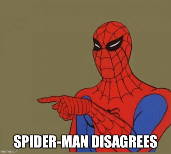 spiderman | SPIDER-MAN DISAGREES | image tagged in spiderman | made w/ Imgflip meme maker