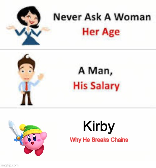 Chain | Kirby; Why He Breaks Chains | image tagged in never ask a woman her age | made w/ Imgflip meme maker