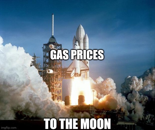 Gas prices be like | GAS PRICES; TO THE MOON | image tagged in rocket launch,gas prices,economy | made w/ Imgflip meme maker
