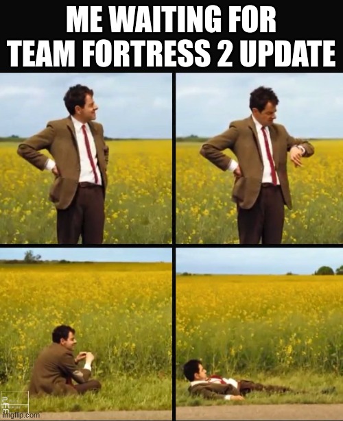 Mr bean waiting | ME WAITING FOR TEAM FORTRESS 2 UPDATE | image tagged in mr bean waiting | made w/ Imgflip meme maker