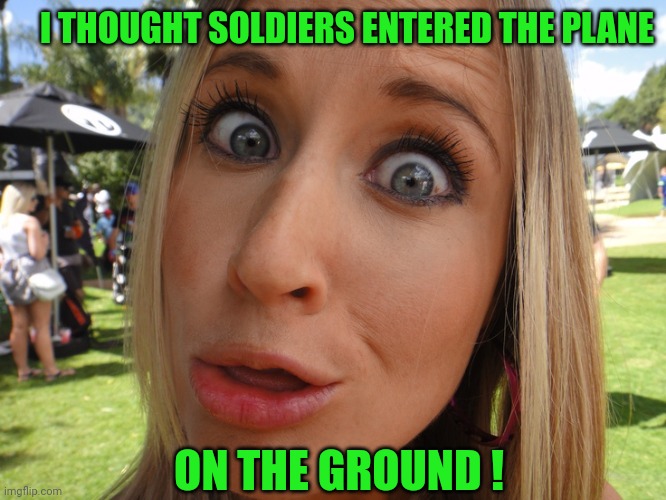 Memes | I THOUGHT SOLDIERS ENTERED THE PLANE ON THE GROUND ! | image tagged in memes | made w/ Imgflip meme maker