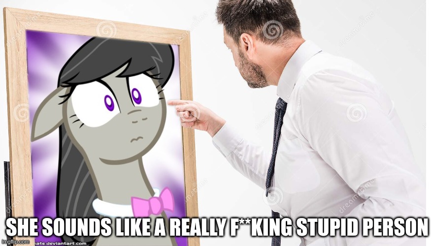 SHE SOUNDS LIKE A REALLY F**KING STUPID PERSON | image tagged in shocked octavia melody,blank white template | made w/ Imgflip meme maker