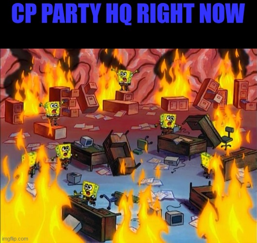 cp HQ right now | CP PARTY HQ RIGHT NOW | image tagged in spongebob fire,hq,cp | made w/ Imgflip meme maker