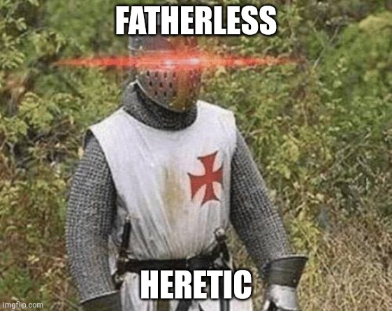 Growing Stronger Crusader | FATHERLESS HERETIC | image tagged in growing stronger crusader | made w/ Imgflip meme maker