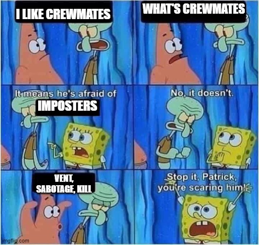 Scaring Squidward | WHAT'S CREWMATES; I LIKE CREWMATES; IMPOSTERS; VENT, SABOTAGE, KILL | image tagged in scaring squidward,memes,among us | made w/ Imgflip meme maker