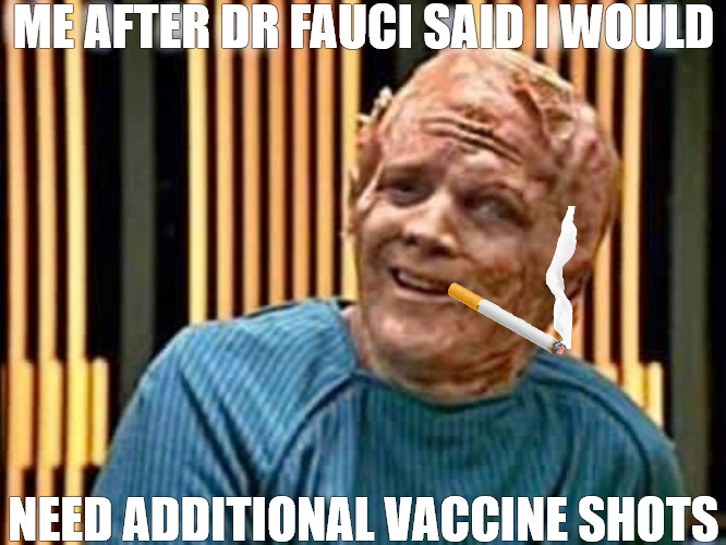 get real | ME AFTER DR FAUCI SAID I WOULD; NEED ADDITIONAL VACCINE SHOTS | image tagged in tom paris smiling after dna altered | made w/ Imgflip meme maker