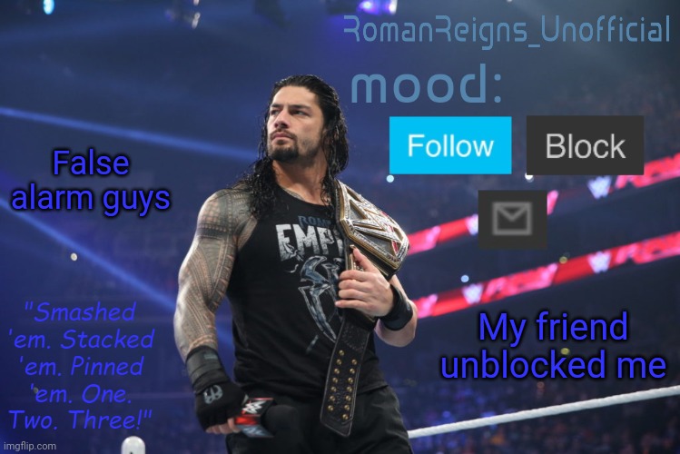 I'm staying | False alarm guys; My friend unblocked me | image tagged in romanreignsunofficial's crappy template | made w/ Imgflip meme maker