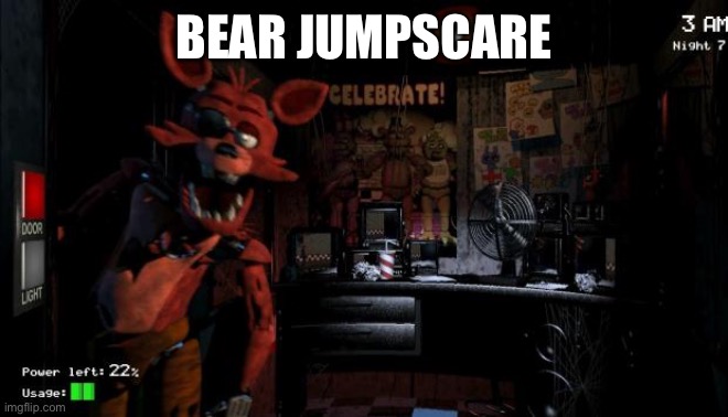 Foxy Five Nights at Freddy's | BEAR JUMPSCARE | image tagged in foxy five nights at freddy's | made w/ Imgflip meme maker