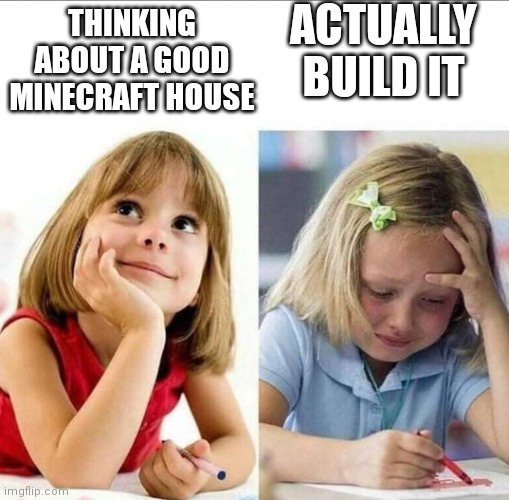 10yo me: | ACTUALLY BUILD IT; THINKING ABOUT A GOOD MINECRAFT HOUSE | image tagged in thinking about / actually doing it,memes,minecraft,building,super idol is dead,so true memes | made w/ Imgflip meme maker