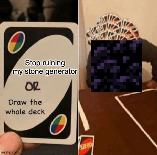 Not again... | Stop ruining my stone generator | image tagged in uno draw the whole deck,minecraft,memes,funny | made w/ Imgflip meme maker