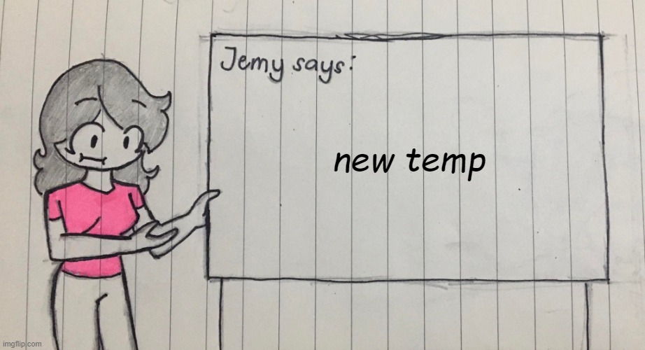Jemy temp drawn | new temp | image tagged in jemy temp drawn | made w/ Imgflip meme maker