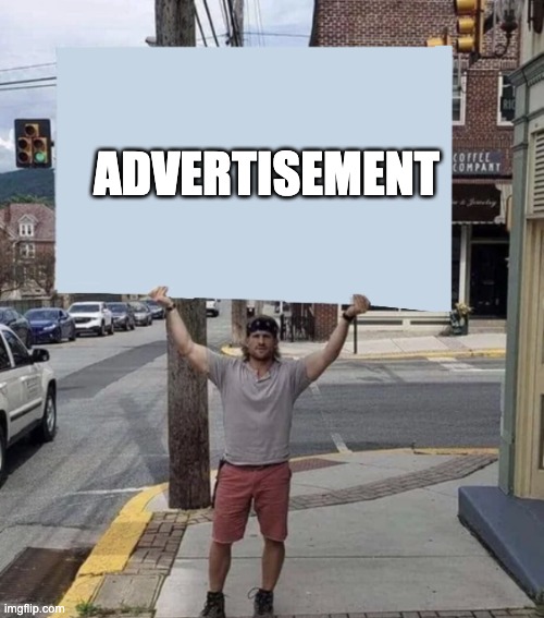 Man holding sign |  ADVERTISEMENT | image tagged in man holding sign | made w/ Imgflip meme maker